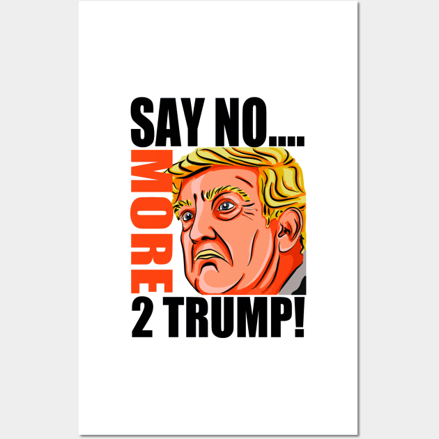 SAY NO MORE 2 TRUMP! Wall Art by truthtopower